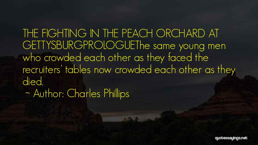 Charles Phillips Quotes: The Fighting In The Peach Orchard At Gettysburgprologuethe Same Young Men Who Crowded Each Other As They Faced The Recruiters'