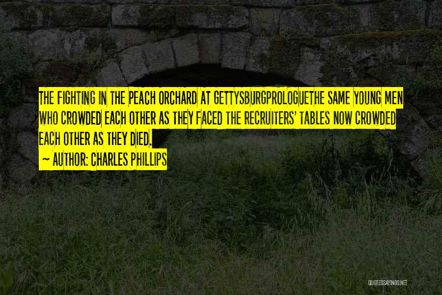 Charles Phillips Quotes: The Fighting In The Peach Orchard At Gettysburgprologuethe Same Young Men Who Crowded Each Other As They Faced The Recruiters'