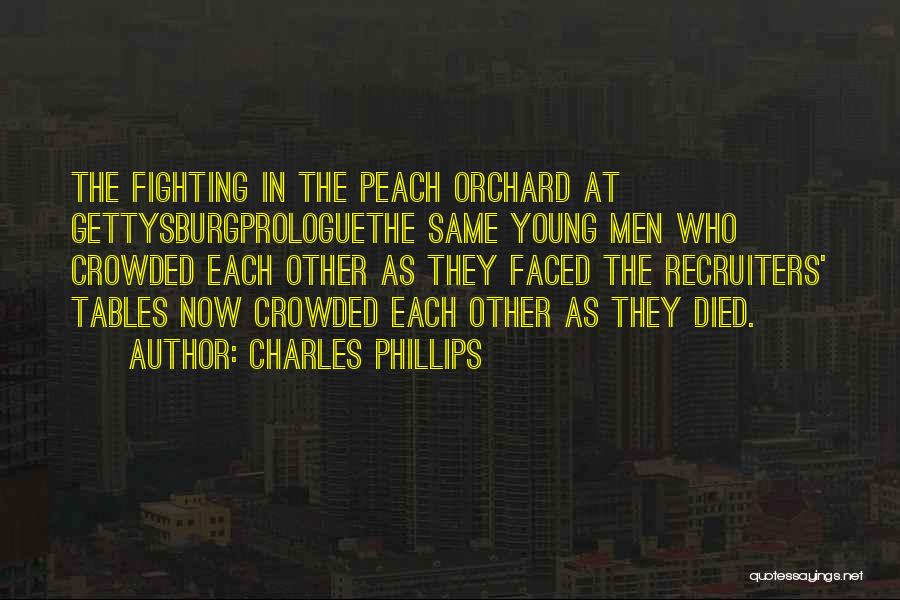 Charles Phillips Quotes: The Fighting In The Peach Orchard At Gettysburgprologuethe Same Young Men Who Crowded Each Other As They Faced The Recruiters'