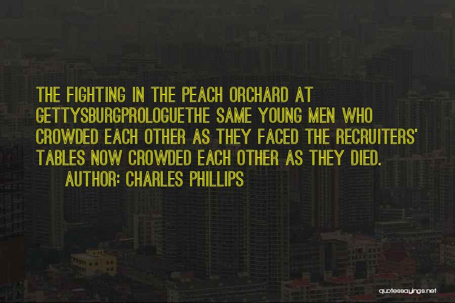 Charles Phillips Quotes: The Fighting In The Peach Orchard At Gettysburgprologuethe Same Young Men Who Crowded Each Other As They Faced The Recruiters'