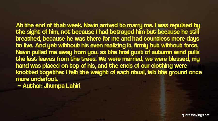 Jhumpa Lahiri Quotes: At The End Of That Week, Navin Arrived To Marry Me. I Was Repulsed By The Sight Of Him, Not