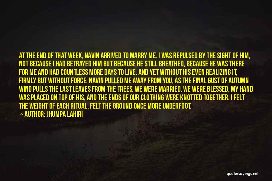 Jhumpa Lahiri Quotes: At The End Of That Week, Navin Arrived To Marry Me. I Was Repulsed By The Sight Of Him, Not