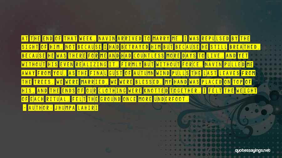 Jhumpa Lahiri Quotes: At The End Of That Week, Navin Arrived To Marry Me. I Was Repulsed By The Sight Of Him, Not