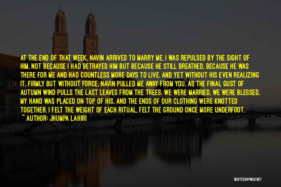 Jhumpa Lahiri Quotes: At The End Of That Week, Navin Arrived To Marry Me. I Was Repulsed By The Sight Of Him, Not