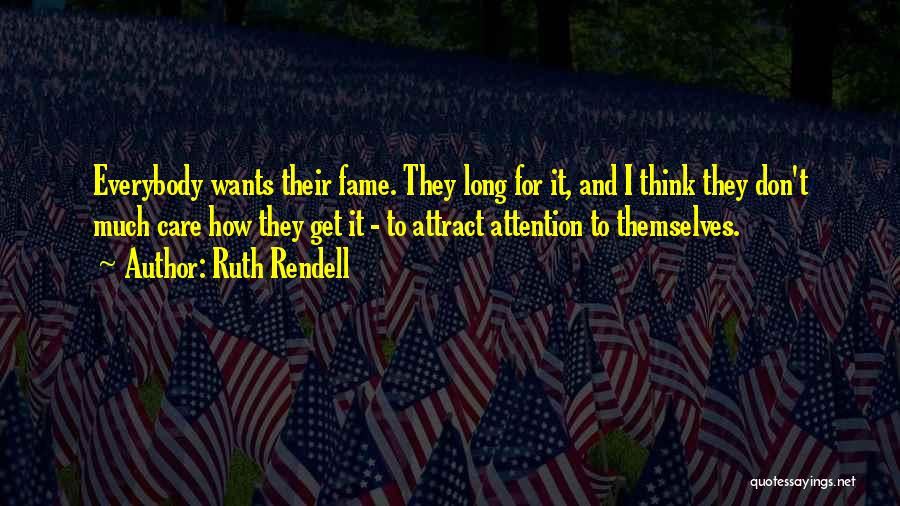 Ruth Rendell Quotes: Everybody Wants Their Fame. They Long For It, And I Think They Don't Much Care How They Get It -