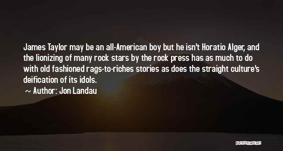 Jon Landau Quotes: James Taylor May Be An All-american Boy But He Isn't Horatio Alger, And The Lionizing Of Many Rock Stars By