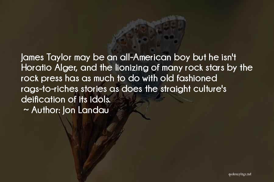 Jon Landau Quotes: James Taylor May Be An All-american Boy But He Isn't Horatio Alger, And The Lionizing Of Many Rock Stars By