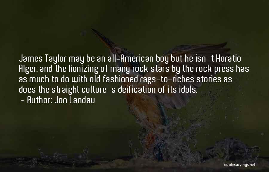 Jon Landau Quotes: James Taylor May Be An All-american Boy But He Isn't Horatio Alger, And The Lionizing Of Many Rock Stars By