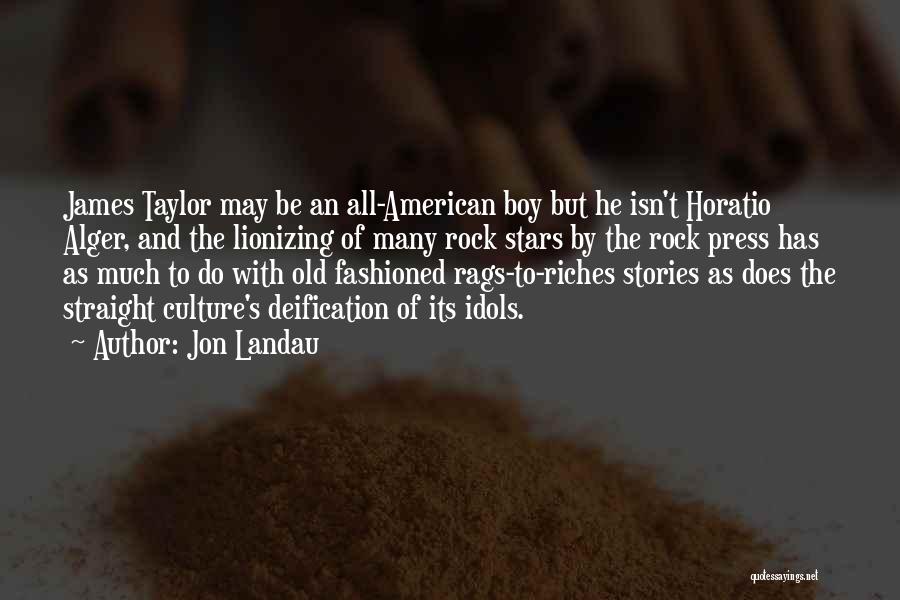 Jon Landau Quotes: James Taylor May Be An All-american Boy But He Isn't Horatio Alger, And The Lionizing Of Many Rock Stars By