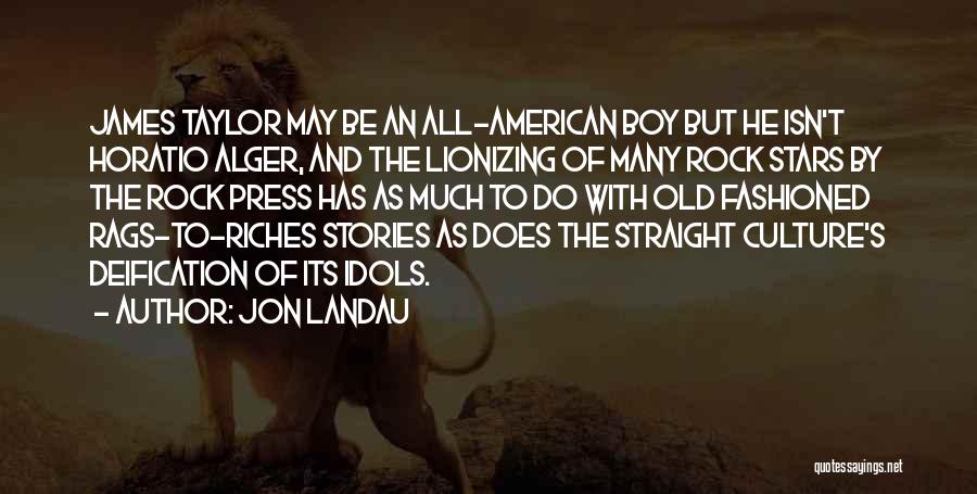 Jon Landau Quotes: James Taylor May Be An All-american Boy But He Isn't Horatio Alger, And The Lionizing Of Many Rock Stars By