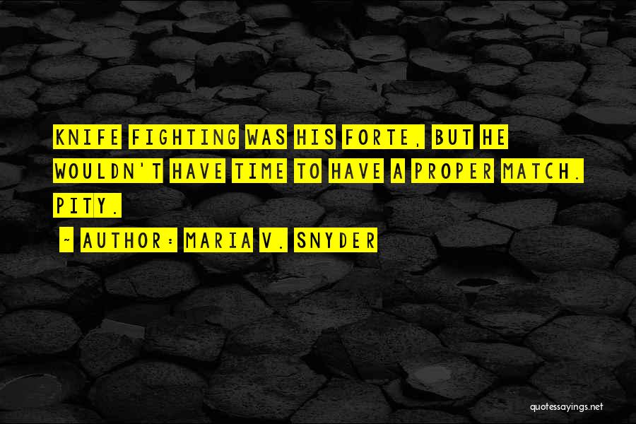 Maria V. Snyder Quotes: Knife Fighting Was His Forte, But He Wouldn't Have Time To Have A Proper Match. Pity.