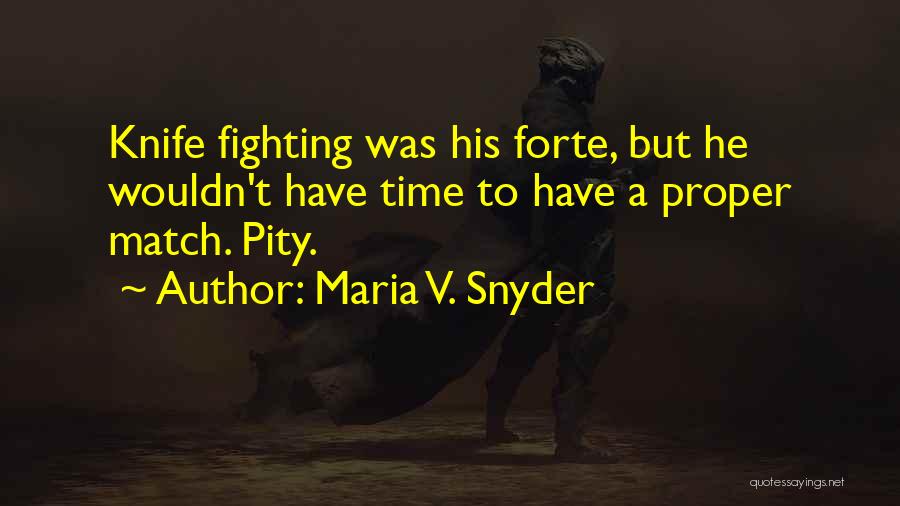 Maria V. Snyder Quotes: Knife Fighting Was His Forte, But He Wouldn't Have Time To Have A Proper Match. Pity.