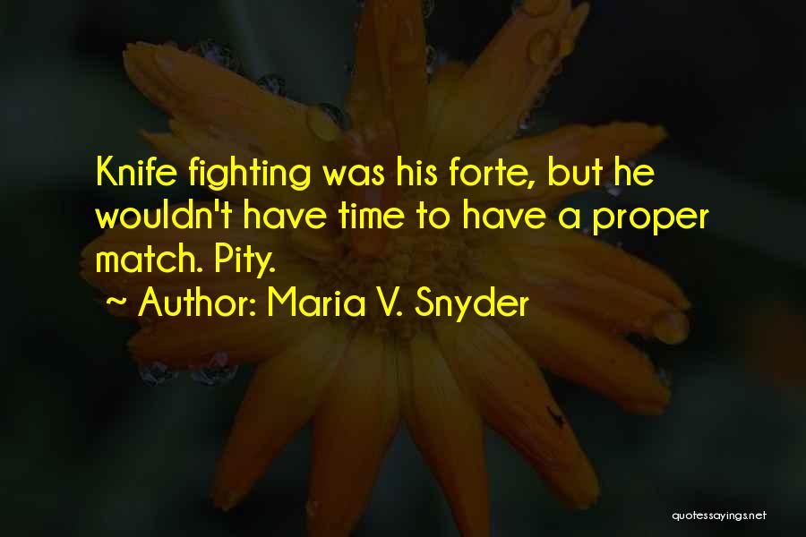 Maria V. Snyder Quotes: Knife Fighting Was His Forte, But He Wouldn't Have Time To Have A Proper Match. Pity.