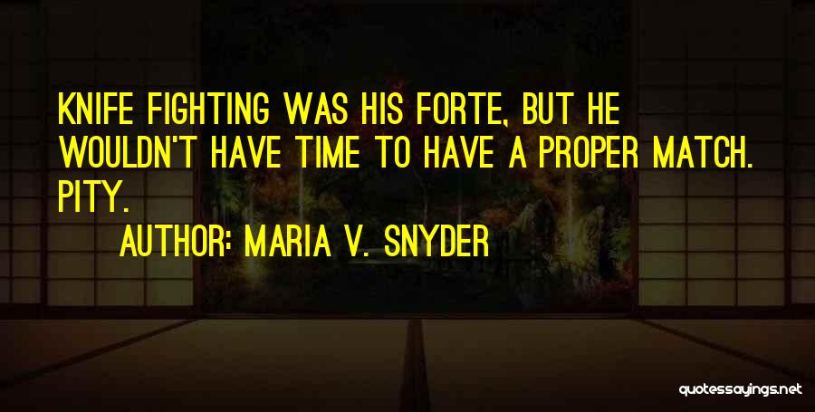 Maria V. Snyder Quotes: Knife Fighting Was His Forte, But He Wouldn't Have Time To Have A Proper Match. Pity.