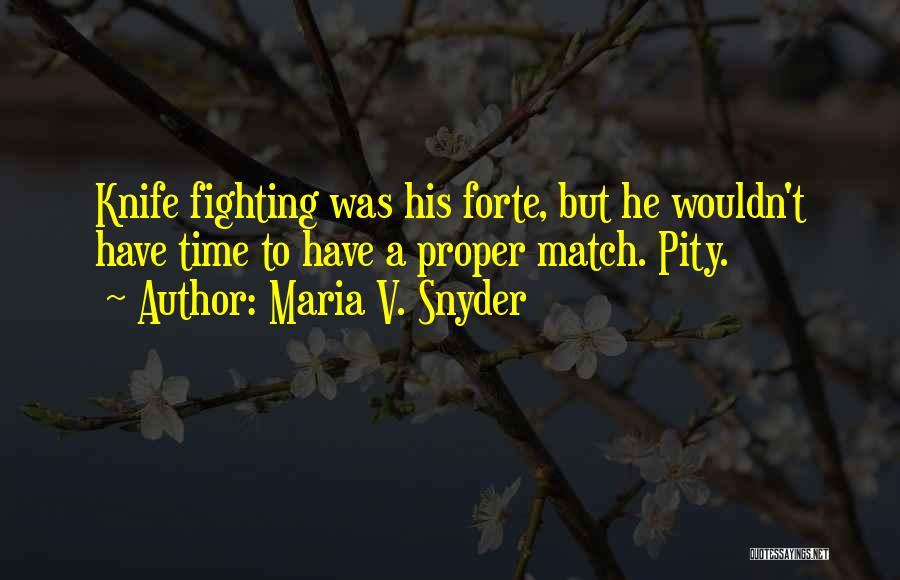 Maria V. Snyder Quotes: Knife Fighting Was His Forte, But He Wouldn't Have Time To Have A Proper Match. Pity.