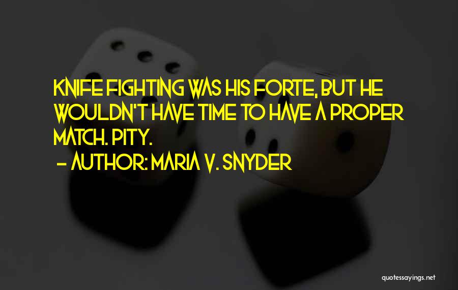 Maria V. Snyder Quotes: Knife Fighting Was His Forte, But He Wouldn't Have Time To Have A Proper Match. Pity.