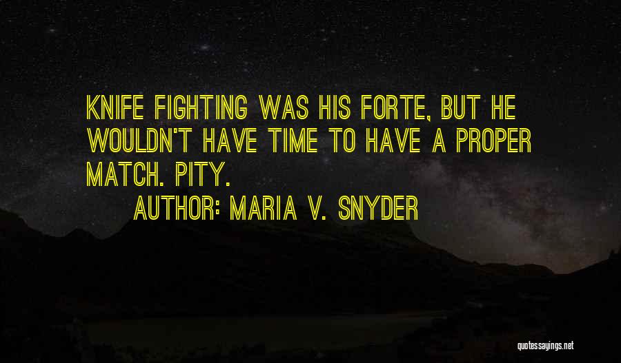 Maria V. Snyder Quotes: Knife Fighting Was His Forte, But He Wouldn't Have Time To Have A Proper Match. Pity.