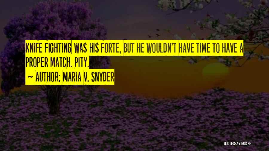 Maria V. Snyder Quotes: Knife Fighting Was His Forte, But He Wouldn't Have Time To Have A Proper Match. Pity.