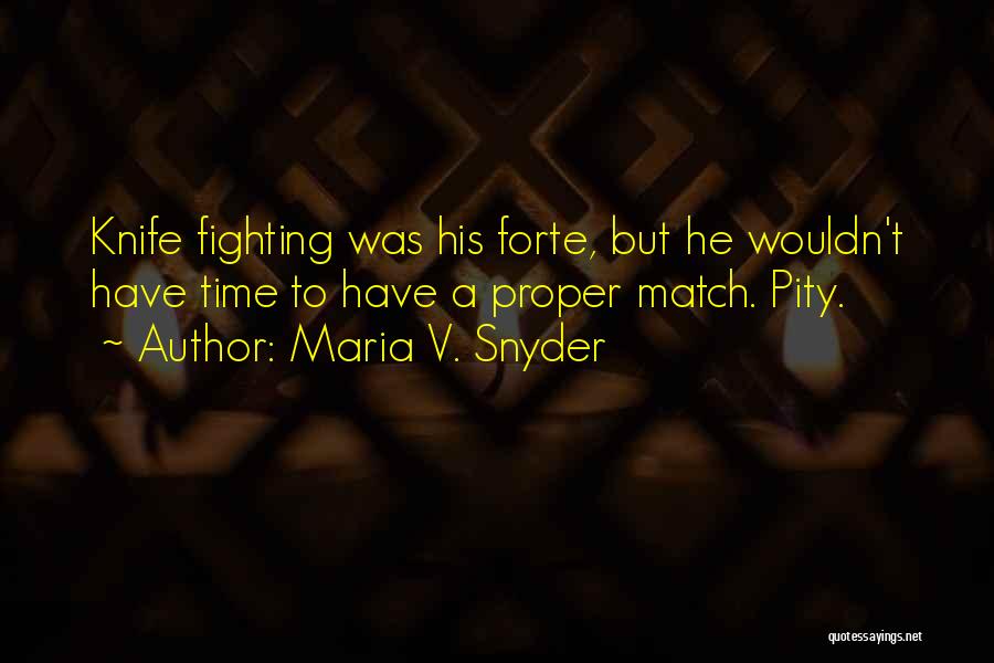 Maria V. Snyder Quotes: Knife Fighting Was His Forte, But He Wouldn't Have Time To Have A Proper Match. Pity.