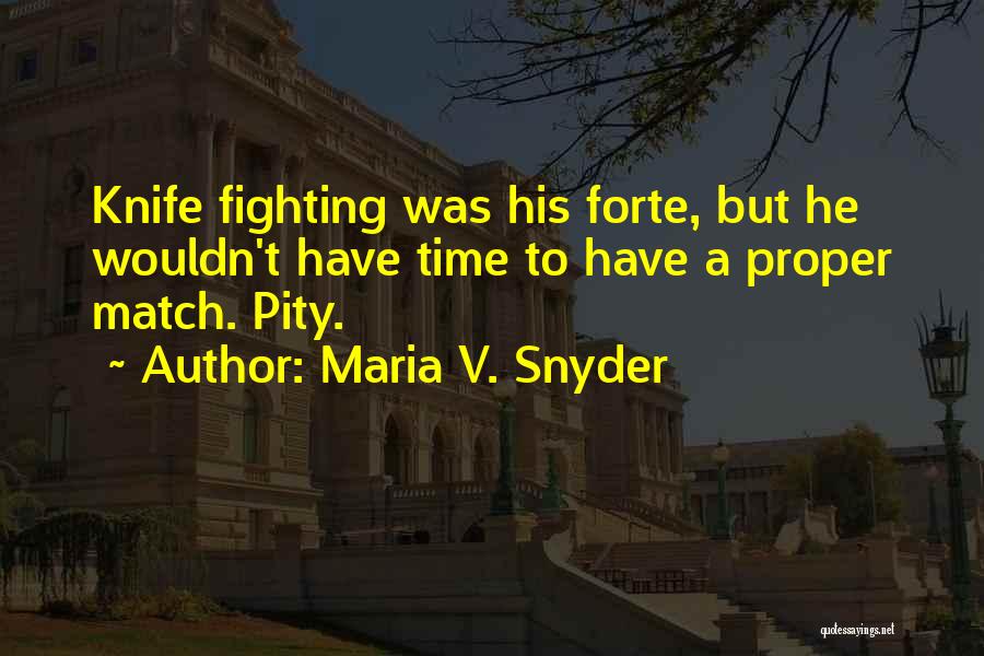 Maria V. Snyder Quotes: Knife Fighting Was His Forte, But He Wouldn't Have Time To Have A Proper Match. Pity.