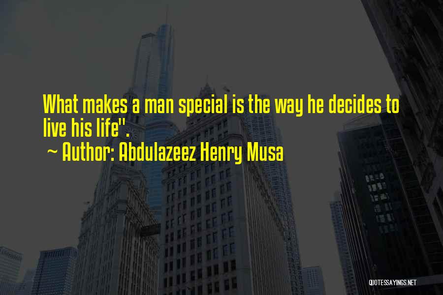 Abdulazeez Henry Musa Quotes: What Makes A Man Special Is The Way He Decides To Live His Life.
