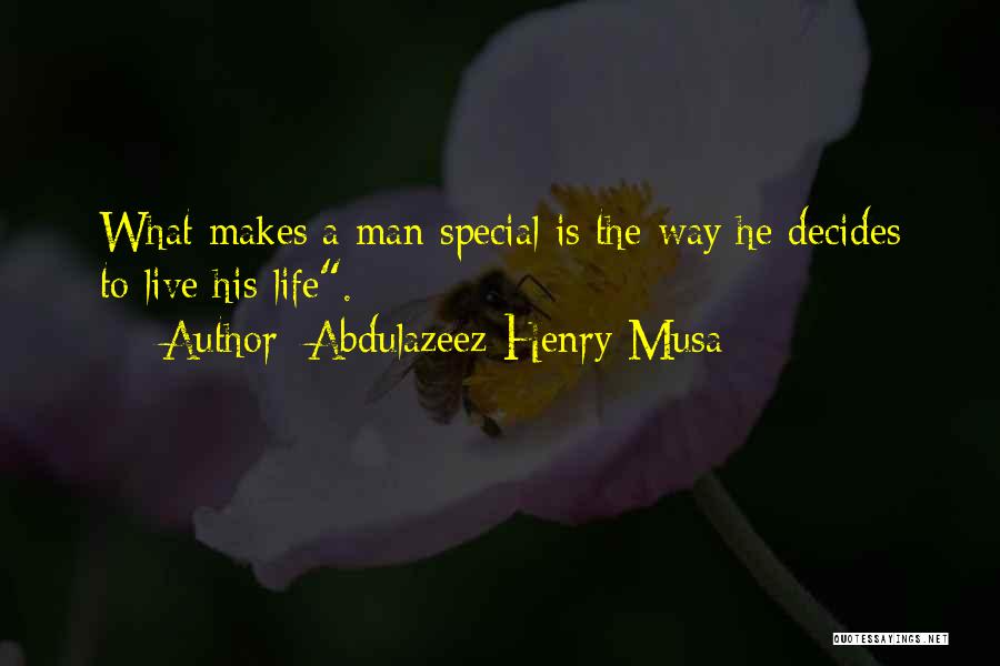 Abdulazeez Henry Musa Quotes: What Makes A Man Special Is The Way He Decides To Live His Life.