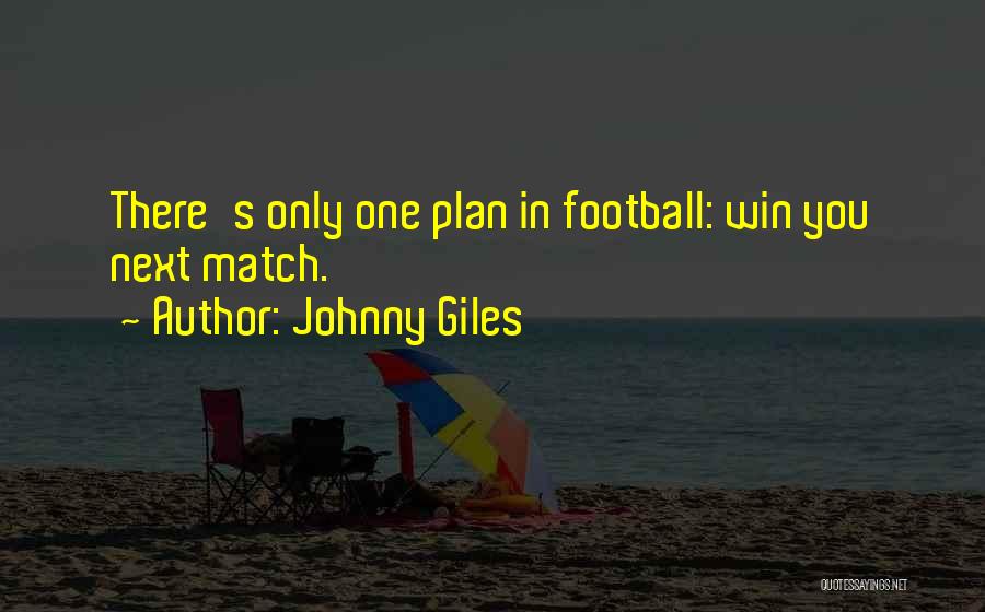 Johnny Giles Quotes: There's Only One Plan In Football: Win You Next Match.