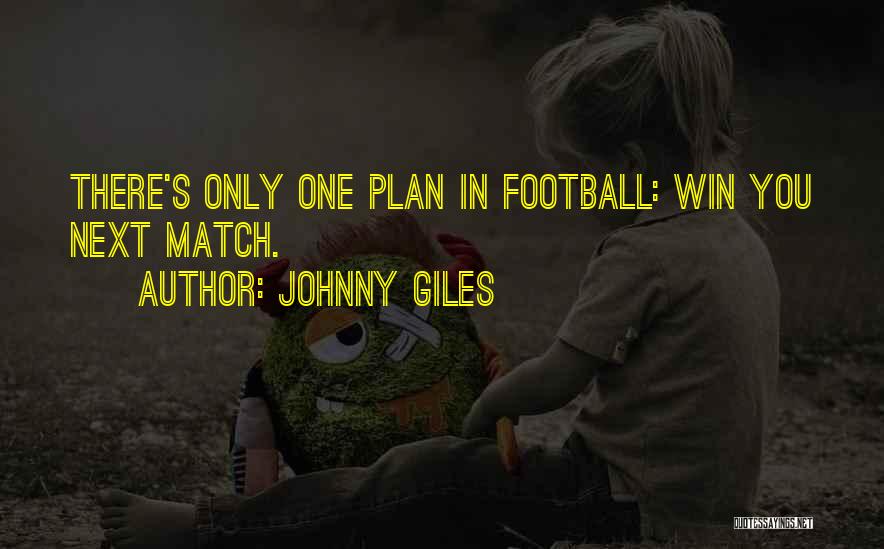 Johnny Giles Quotes: There's Only One Plan In Football: Win You Next Match.