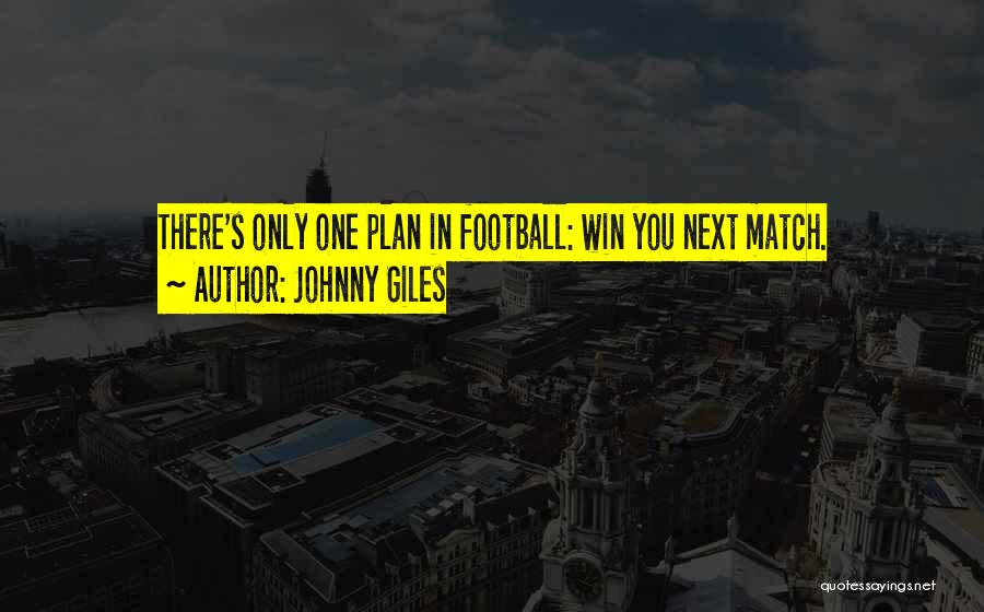 Johnny Giles Quotes: There's Only One Plan In Football: Win You Next Match.