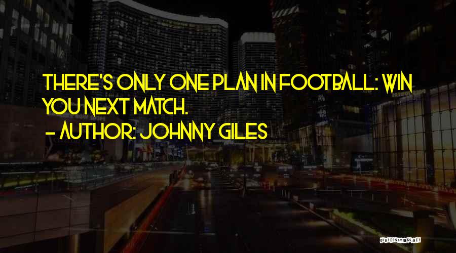 Johnny Giles Quotes: There's Only One Plan In Football: Win You Next Match.