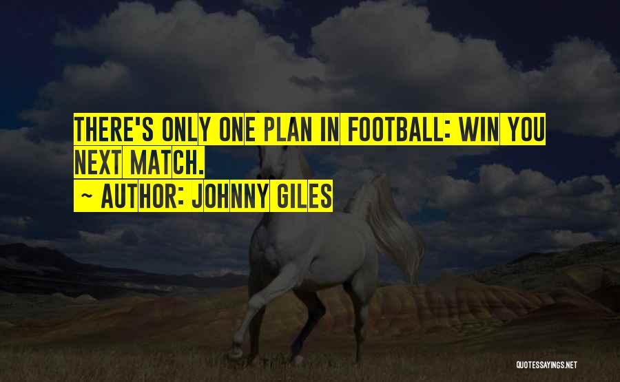 Johnny Giles Quotes: There's Only One Plan In Football: Win You Next Match.