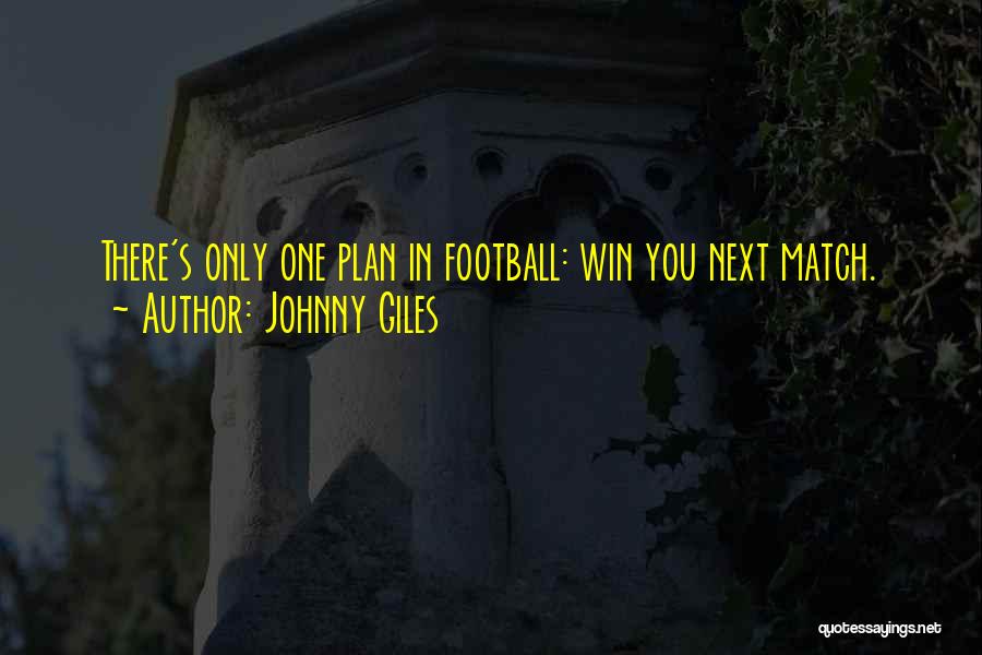 Johnny Giles Quotes: There's Only One Plan In Football: Win You Next Match.