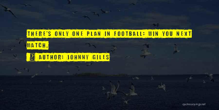 Johnny Giles Quotes: There's Only One Plan In Football: Win You Next Match.