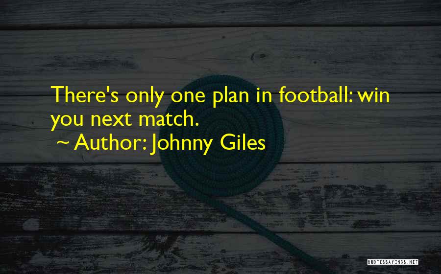 Johnny Giles Quotes: There's Only One Plan In Football: Win You Next Match.