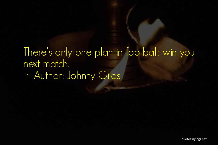 Johnny Giles Quotes: There's Only One Plan In Football: Win You Next Match.