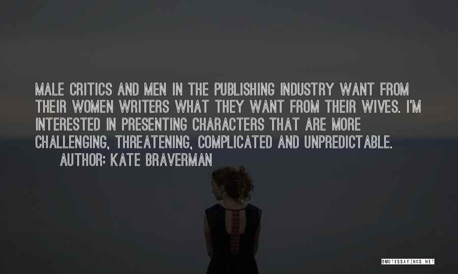 Kate Braverman Quotes: Male Critics And Men In The Publishing Industry Want From Their Women Writers What They Want From Their Wives. I'm