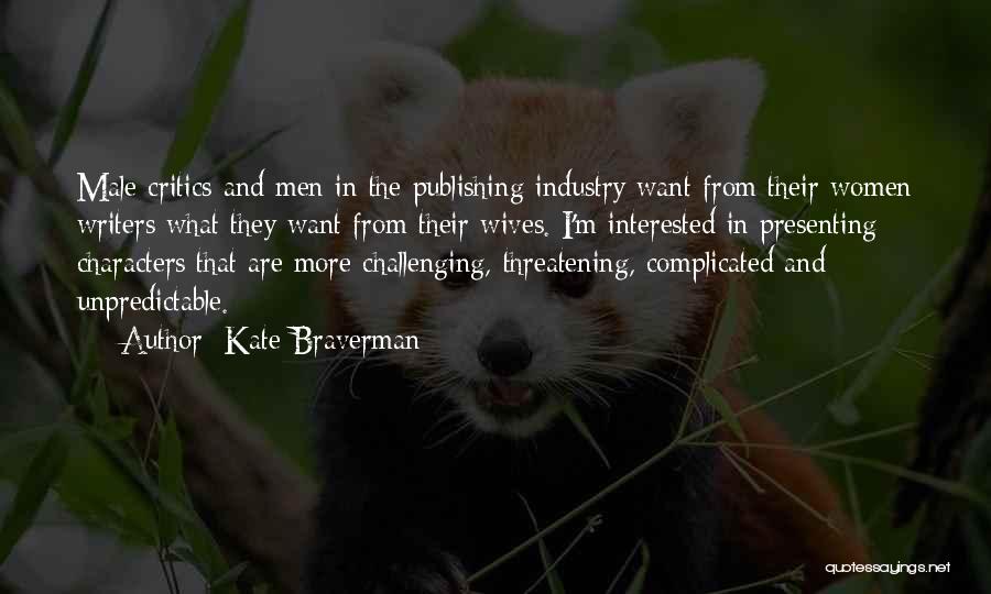 Kate Braverman Quotes: Male Critics And Men In The Publishing Industry Want From Their Women Writers What They Want From Their Wives. I'm