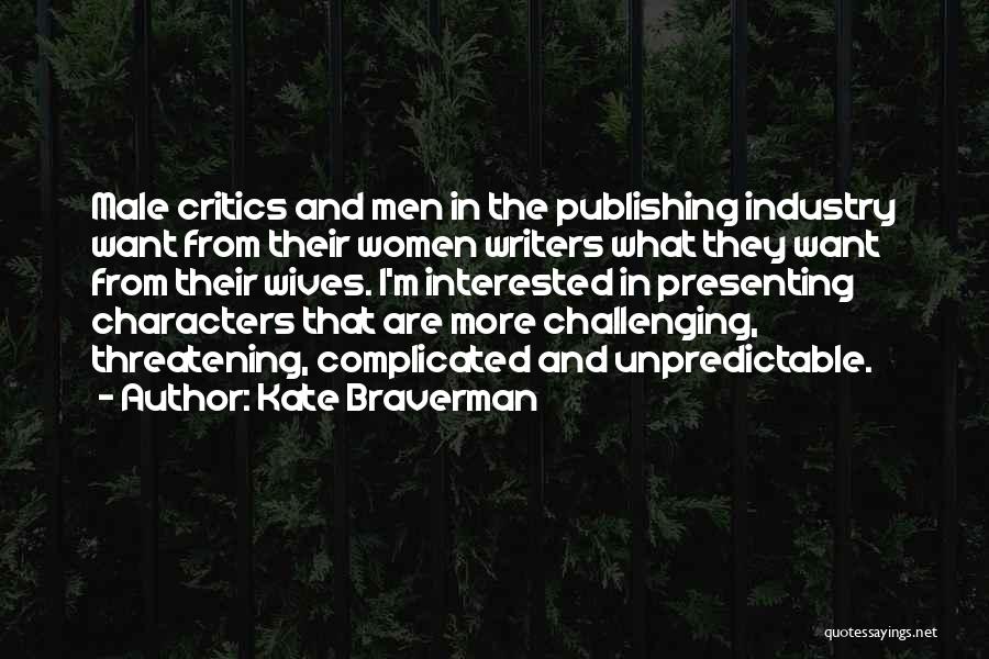 Kate Braverman Quotes: Male Critics And Men In The Publishing Industry Want From Their Women Writers What They Want From Their Wives. I'm