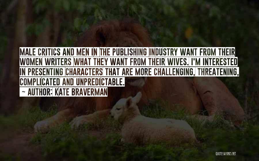 Kate Braverman Quotes: Male Critics And Men In The Publishing Industry Want From Their Women Writers What They Want From Their Wives. I'm