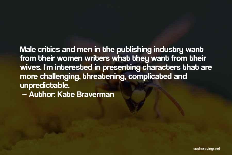 Kate Braverman Quotes: Male Critics And Men In The Publishing Industry Want From Their Women Writers What They Want From Their Wives. I'm