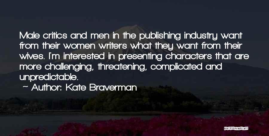 Kate Braverman Quotes: Male Critics And Men In The Publishing Industry Want From Their Women Writers What They Want From Their Wives. I'm