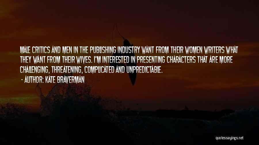 Kate Braverman Quotes: Male Critics And Men In The Publishing Industry Want From Their Women Writers What They Want From Their Wives. I'm
