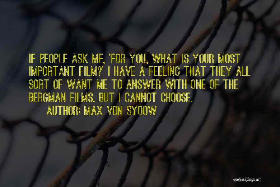 Max Von Sydow Quotes: If People Ask Me, 'for You, What Is Your Most Important Film?' I Have A Feeling That They All Sort