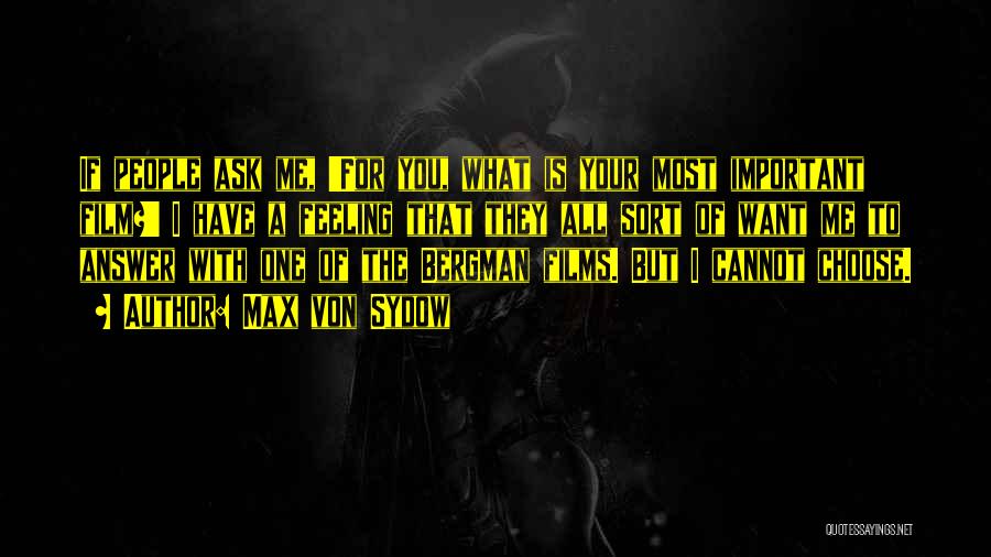 Max Von Sydow Quotes: If People Ask Me, 'for You, What Is Your Most Important Film?' I Have A Feeling That They All Sort
