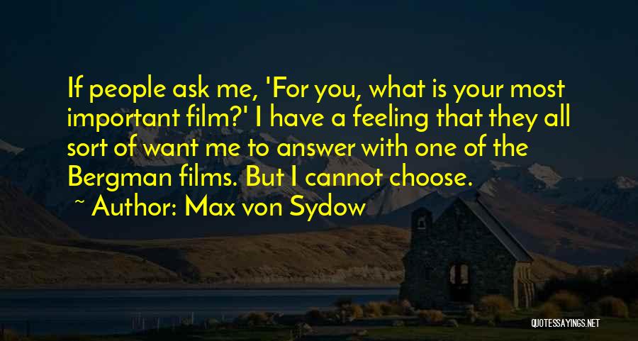 Max Von Sydow Quotes: If People Ask Me, 'for You, What Is Your Most Important Film?' I Have A Feeling That They All Sort