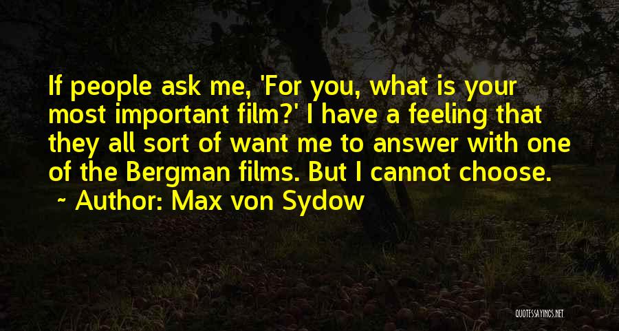 Max Von Sydow Quotes: If People Ask Me, 'for You, What Is Your Most Important Film?' I Have A Feeling That They All Sort