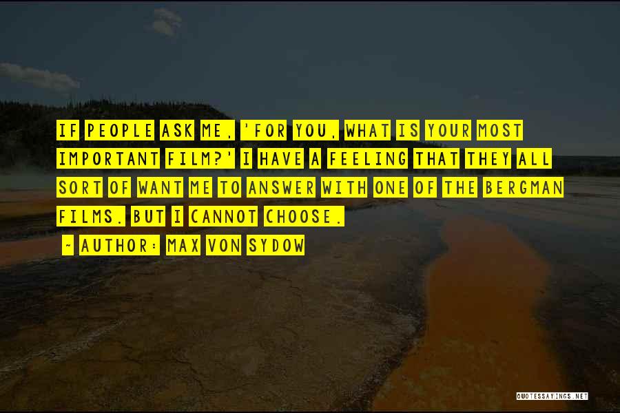 Max Von Sydow Quotes: If People Ask Me, 'for You, What Is Your Most Important Film?' I Have A Feeling That They All Sort