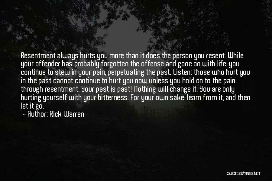 Rick Warren Quotes: Resentment Always Hurts You More Than It Does The Person You Resent. While Your Offender Has Probably Forgotten The Offense