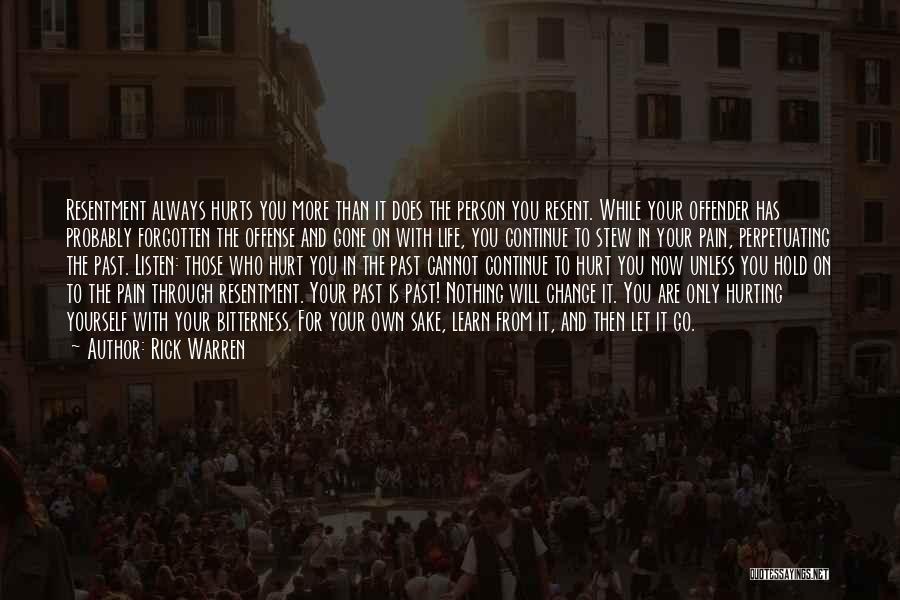 Rick Warren Quotes: Resentment Always Hurts You More Than It Does The Person You Resent. While Your Offender Has Probably Forgotten The Offense