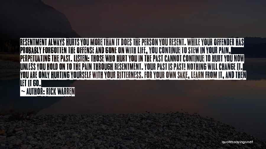 Rick Warren Quotes: Resentment Always Hurts You More Than It Does The Person You Resent. While Your Offender Has Probably Forgotten The Offense